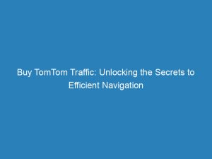 Buy TomTom Traffic: Unlocking the Secrets to Efficient Navigation 1 buy tomtom traffic unlocking the secrets to efficient navigation 145118