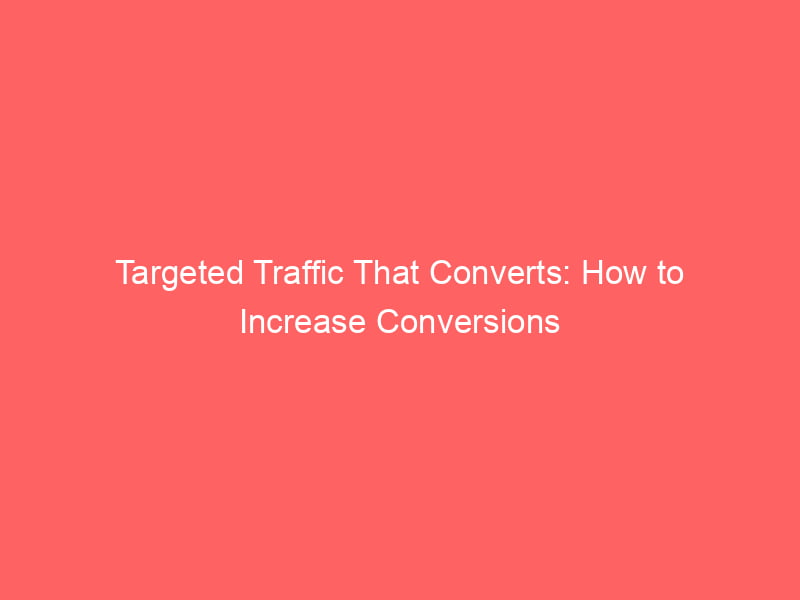 targeted-traffic-that-converts-how-to-increase-conversions_144204.jpg
