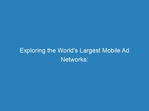 exploring the worlds largest mobile ad networks insights 200795 1