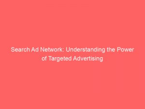 Search Ad Network: Understanding the Power of Targeted Advertising 1 search ad network understanding the power of targeted advertising 289806 1