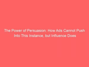 The Power of Persuasion: How Ads Cannot Push Into This Instance, but Influence Does 1 the power of persuasion how ads cannot push into this instance but influence does 293645 1