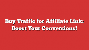 Buy Traffic for Affiliate Link: Boost Your Conversions! 1 Buy Traffic for Affiliate Link: Boost Your Conversions!