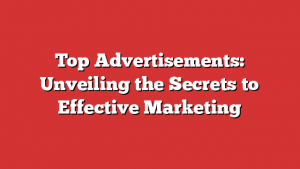 Top Advertisements: Unveiling the Secrets to Effective Marketing 1 Top Advertisements: Unveiling the Secrets to Effective Marketing
