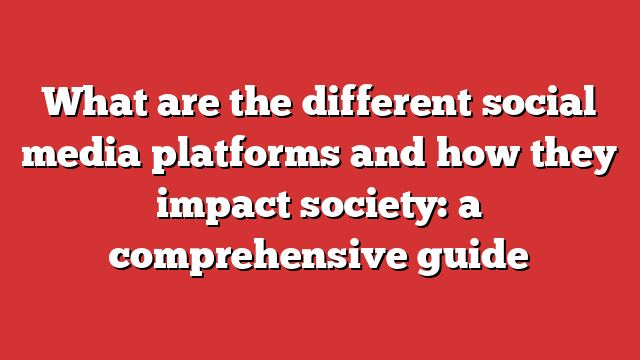 What Are The Different Social Media Platforms And How They Impact ...