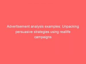 advertisement analysis examples unpacking persuasive strategies using reallife campaigns 353600 1