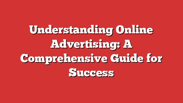 Understanding-Online-Advertising-A-Comprehensive-Guide-for-Success3.png