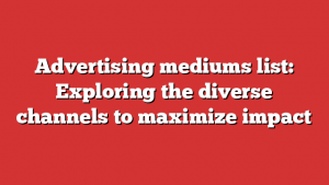 Advertising mediums list: Exploring the diverse channels to maximize impact