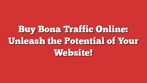 Buy Bona Traffic Online: Unleash the Potential of Your Website!