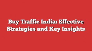 Buy Traffic India: Effective Strategies and Key Insights