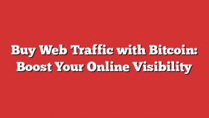 Buy Web Traffic with Bitcoin: Boost Your Online Visibility