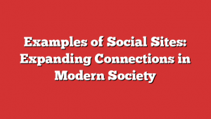 Examples of Social Sites: Expanding Connections in Modern Society