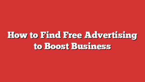 How to Find Free Advertising to Boost Business