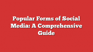 Popular Forms of Social Media: A Comprehensive Guide