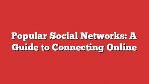 Popular Social Networks: A Guide to Connecting Online