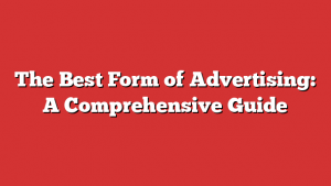 The Best Form of Advertising: A Comprehensive Guide