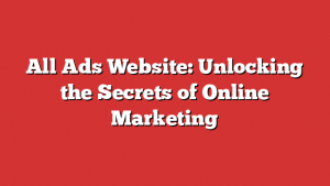 All Ads Website: Unlocking the Secrets of Online Marketing