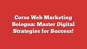 Corso Web Marketing Bologna: Master Digital Strategies for Success!