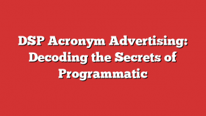 DSP Acronym Advertising: Decoding the Secrets of Programmatic