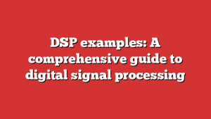 DSP examples: A comprehensive guide to digital signal processing