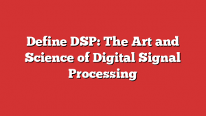 Define DSP: The Art and Science of Digital Signal Processing