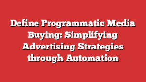 Define Programmatic Media Buying: Simplifying Advertising Strategies through Automation