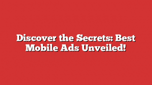 Discover the Secrets: Best Mobile Ads Unveiled!