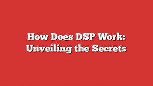 How Does DSP Work: Unveiling the Secrets