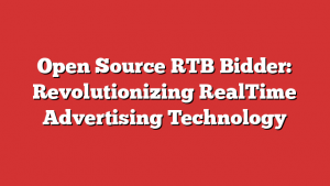 Open Source RTB Bidder: Revolutionizing RealTime Advertising Technology