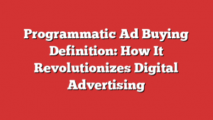 Programmatic Ad Buying Definition: How It Revolutionizes Digital Advertising