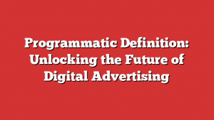 Programmatic Definition: Unlocking the Future of Digital Advertising