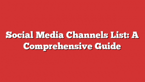 Social Media Channels List: A Comprehensive Guide