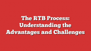 The RTB Process: Understanding the Advantages and Challenges