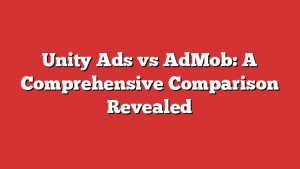 Unity Ads vs AdMob: A Comprehensive Comparison Revealed