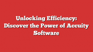 Unlocking Efficiency: Discover the Power of Accuity Software