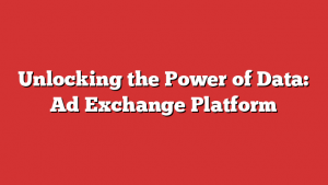 Unlocking the Power of Data: Ad Exchange Platform