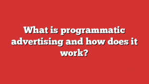 What is programmatic advertising and how does it work?