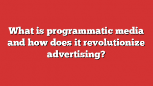 What is programmatic media and how does it revolutionize advertising?