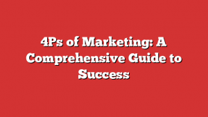 4Ps of Marketing: A Comprehensive Guide to Success