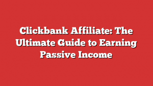 Clickbank Affiliate: The Ultimate Guide to Earning Passive Income