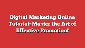 Digital Marketing Online Tutorial: Master the Art of Effective Promotion!