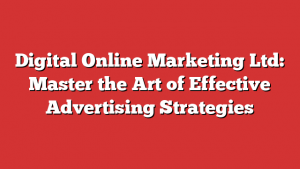 Digital Online Marketing Ltd: Master the Art of Effective Advertising Strategies