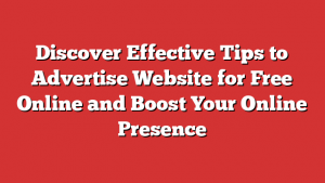 Discover Effective Tips to Advertise Website for Free Online and Boost Your Online Presence