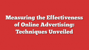 Measuring the Effectiveness of Online Advertising: Techniques Unveiled