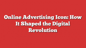 Online Advertising Icon: How It Shaped the Digital Revolution