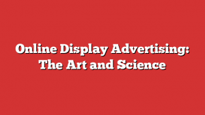 Online Display Advertising: The Art and Science