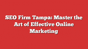 SEO Firm Tampa: Master the Art of Effective Online Marketing