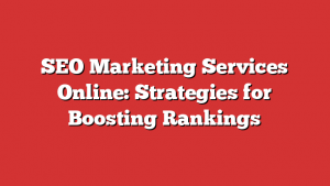 SEO Marketing Services Online: Strategies for Boosting Rankings