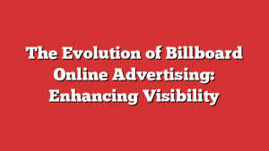 The Evolution of Billboard Online Advertising: Enhancing Visibility