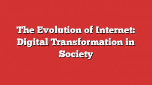 The Evolution of Internet: Digital Transformation in Society