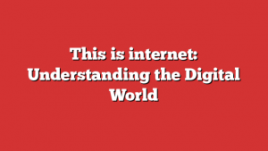 This is internet: Understanding the Digital World